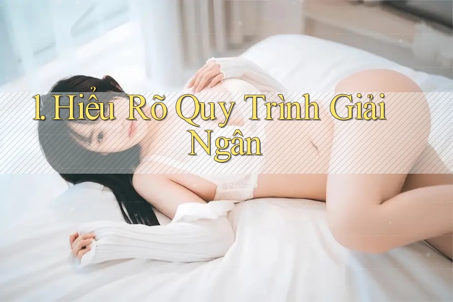 1. Hiểu Rõ Quy Trình Giải Ngân