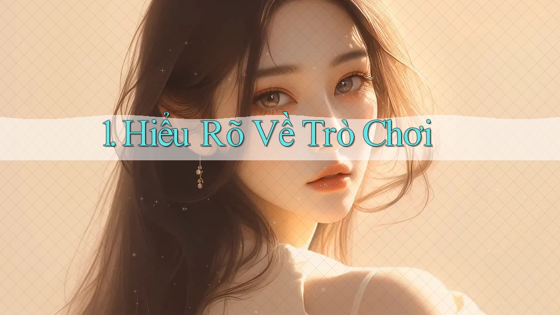 1. Hiểu Rõ Về Trò Chơi