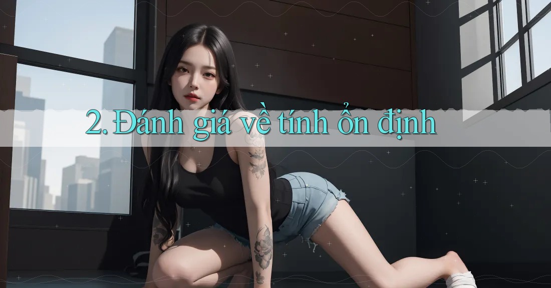 2. Đánh giá về tính ổn định 2. Đánh giá về tính ổn định