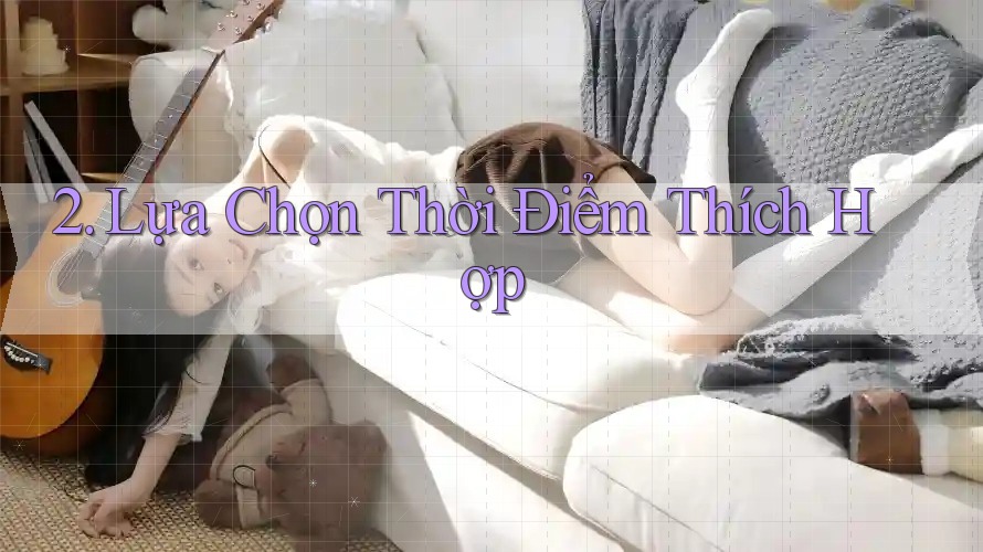 2. Lựa Chọn Thời Điểm Thích Hợp