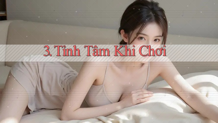 3. Tỉnh Tâm Khi Chơi