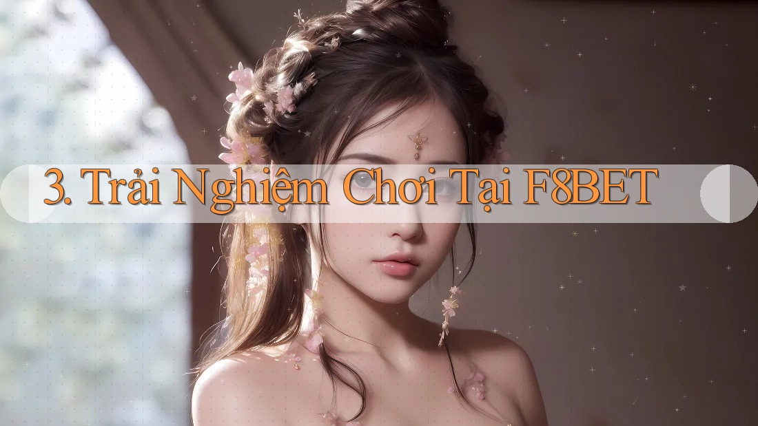 3. Trải Nghiệm Chơi Tại F8BET 3. Trải Nghiệm Chơi Tại F8BET
