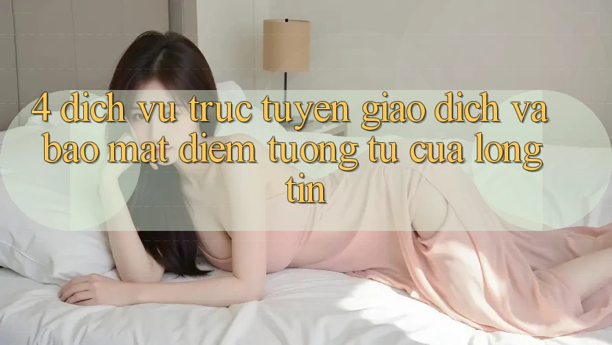 4. Dịch vụ trực tuyến Giao Dịch Và Bảo Mật: Điểm Tương tự Của Lòng Tin 4. Dịch vụ trực tuyến Giao Dịch Và Bảo Mật: Điểm Tương tự Của Lòng Tin