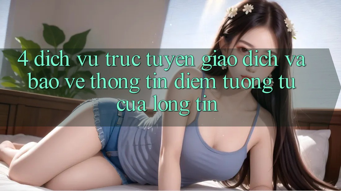 4. Dịch vụ trực tuyến Giao Dịch Và Bảo vệ thông tin: Điểm Tương tự Của Lòng Tin