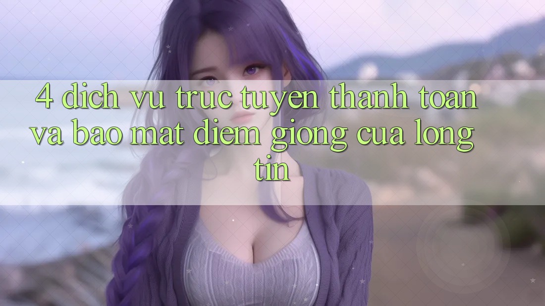 4. Dịch vụ trực tuyến Thanh toán Và Bảo Mật: Điểm Giống Của Lòng Tin