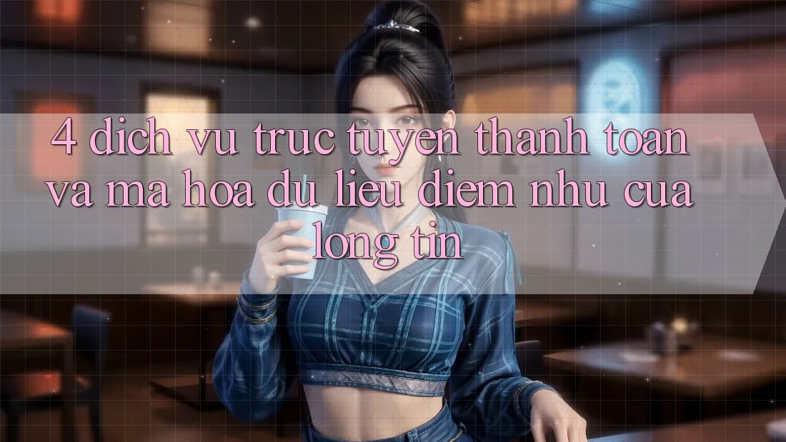 4. Dịch vụ trực tuyến Thanh toán Và Mã hóa dữ liệu: Điểm Như Của Lòng Tin