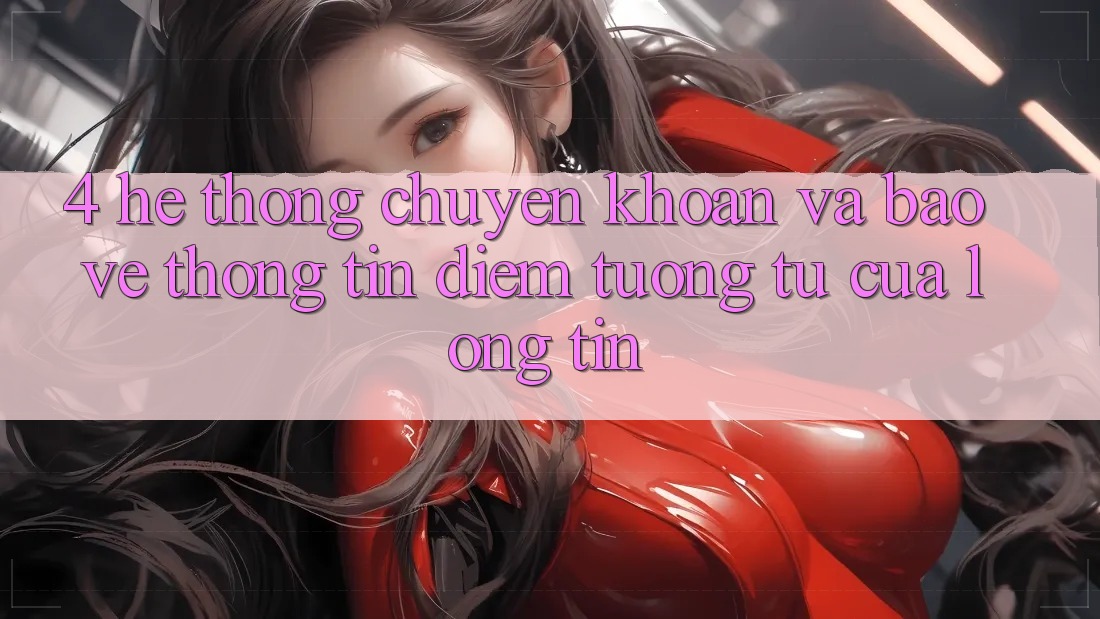 4. Hệ Thống Chuyển khoản Và Bảo vệ thông tin: Điểm Tương tự Của Lòng Tin 4. Hệ Thống Chuyển khoản Và Bảo vệ thông tin: Điểm Tương tự Của Lòng Tin