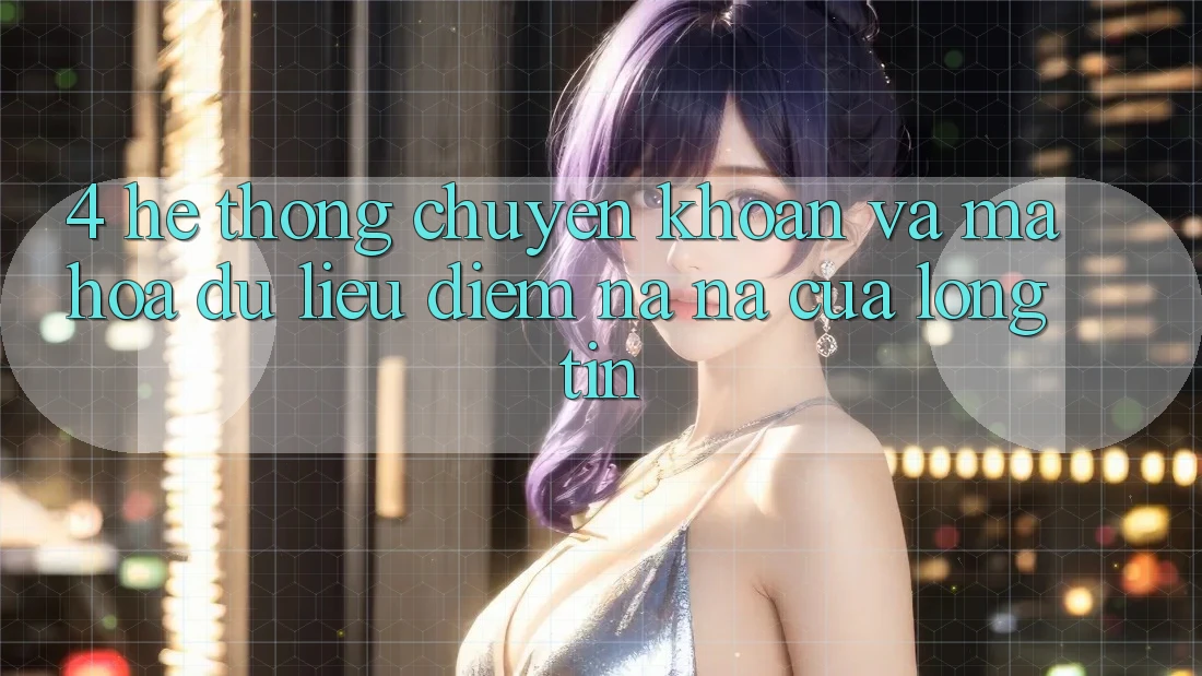 4. Hệ Thống Chuyển khoản Và Mã hóa dữ liệu: Điểm Na ná Của Lòng Tin