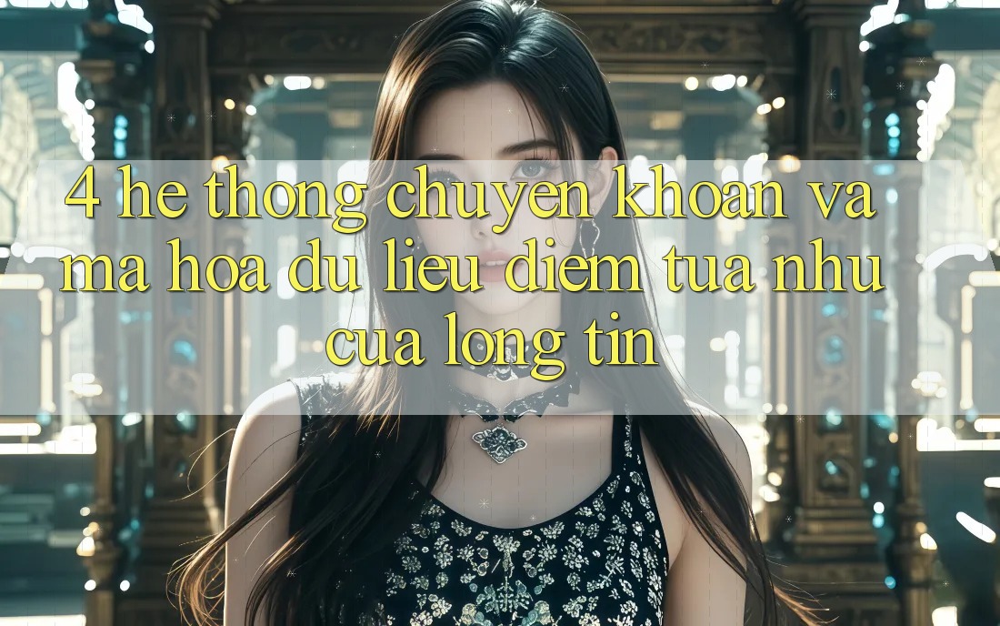 4. Hệ Thống Chuyển khoản Và Mã hóa dữ liệu: Điểm Tựa như Của Lòng Tin