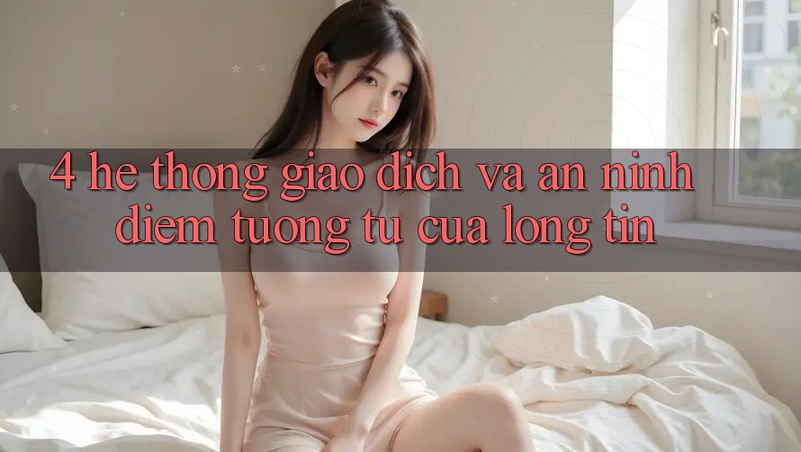 4. Hệ Thống Giao Dịch Và An ninh: Điểm Tương tự Của Lòng Tin