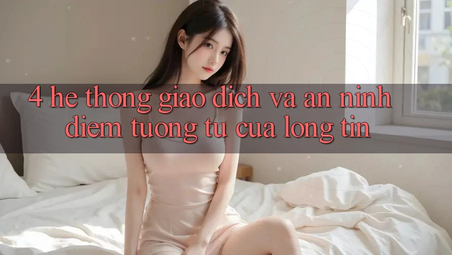4. Hệ Thống Giao Dịch Và An ninh: Điểm Tương tự Của Lòng Tin