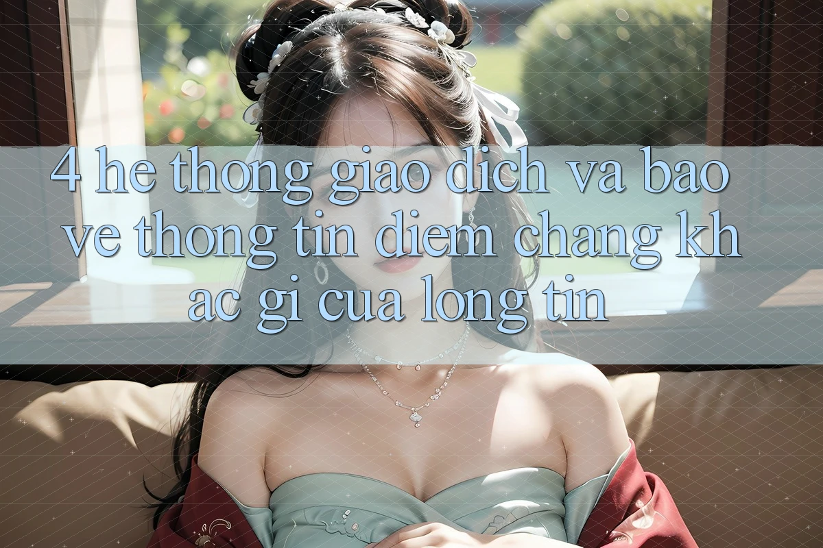 4. Hệ Thống Giao Dịch Và Bảo vệ thông tin: Điểm Chẳng khác gì Của Lòng Tin