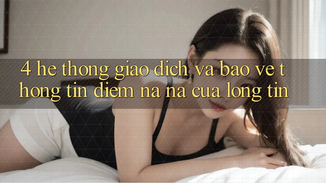 4. Hệ Thống Giao Dịch Và Bảo vệ thông tin: Điểm Na ná Của Lòng Tin 4. Hệ Thống Giao Dịch Và Bảo vệ thông tin: Điểm Na ná Của Lòng Tin
