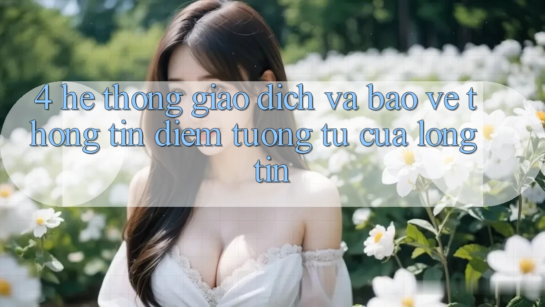 4. Hệ Thống Giao Dịch Và Bảo vệ thông tin: Điểm Tương tự Của Lòng Tin 4. Hệ Thống Giao Dịch Và Bảo vệ thông tin: Điểm Tương tự Của Lòng Tin