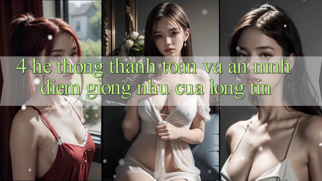 4. Hệ thống Thanh toán Và An ninh: Điểm Giống như Của Lòng Tin
