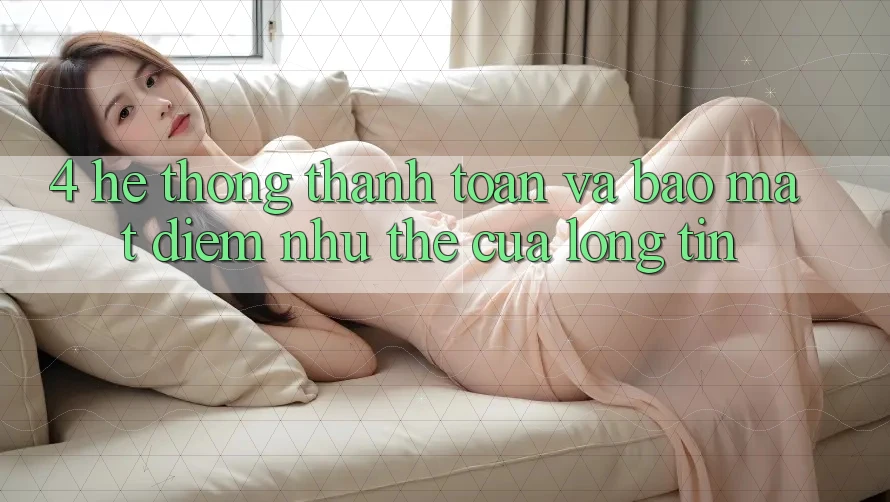 4. Hệ Thống Thanh toán Và Bảo Mật: Điểm Như thể Của Lòng Tin
