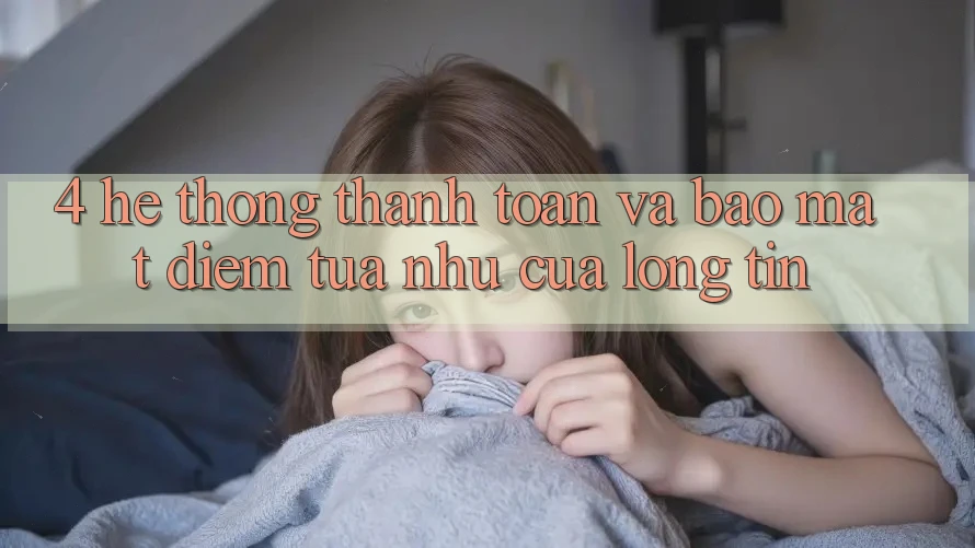 4. Hệ Thống Thanh toán Và Bảo Mật: Điểm Tựa như Của Lòng Tin