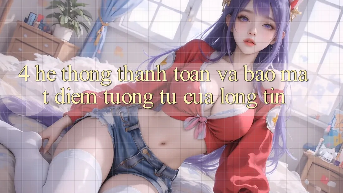 4. Hệ Thống Thanh toán Và Bảo Mật: Điểm Tương tự Của Lòng Tin