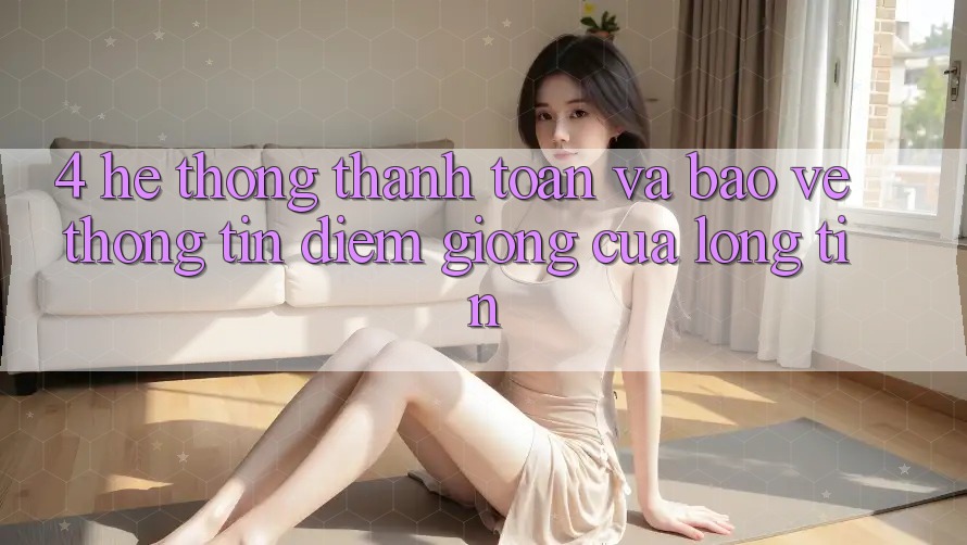 4. Hệ Thống Thanh toán Và Bảo vệ thông tin: Điểm Giống Của Lòng Tin