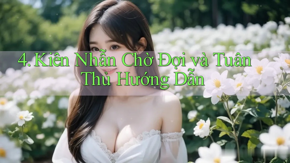4. Kiên Nhẫn Chờ Đợi và Tuân Thủ Hướng Dẫn 4. Kiên Nhẫn Chờ Đợi và Tuân Thủ Hướng Dẫn