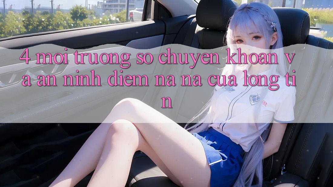 4. Môi trường số Chuyển khoản Và An ninh: Điểm Na ná Của Lòng Tin