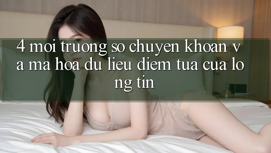 4. Môi trường số Chuyển khoản Và Mã hóa dữ liệu: Điểm Tựa Của Lòng Tin
