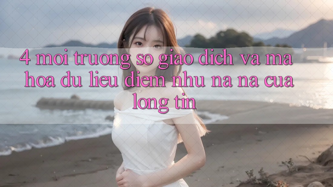 4. Môi trường số Giao Dịch Và Mã hóa dữ liệu: Điểm Như na ná Của Lòng Tin