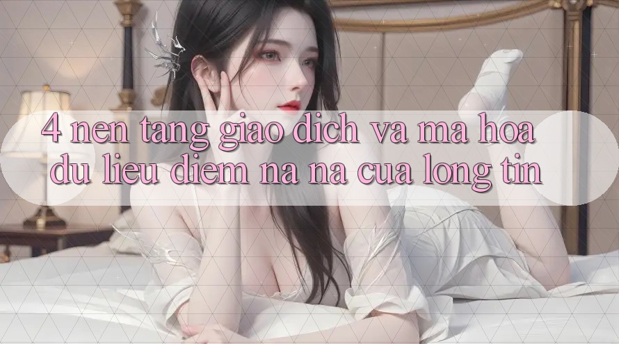 4. Nền tảng Giao Dịch Và Mã hóa dữ liệu: Điểm Na ná Của Lòng Tin