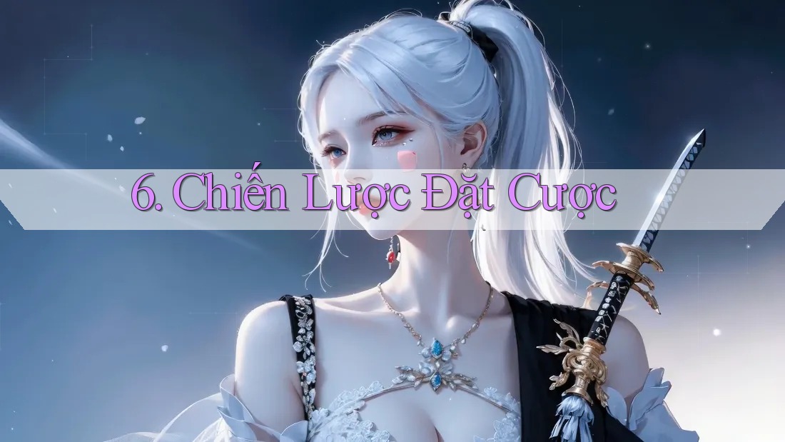 6. Chiến Lược Đặt Cược 6. Chiến Lược Đặt Cược