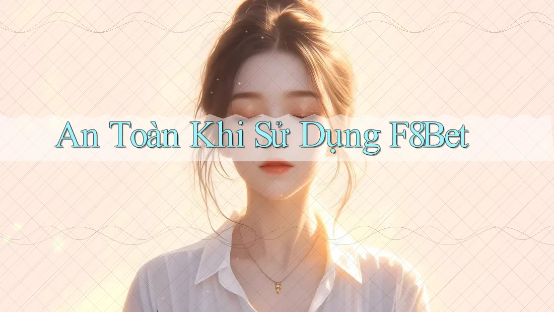 An Toàn Khi Sử Dụng F8Bet An Toàn Khi Sử Dụng F8Bet