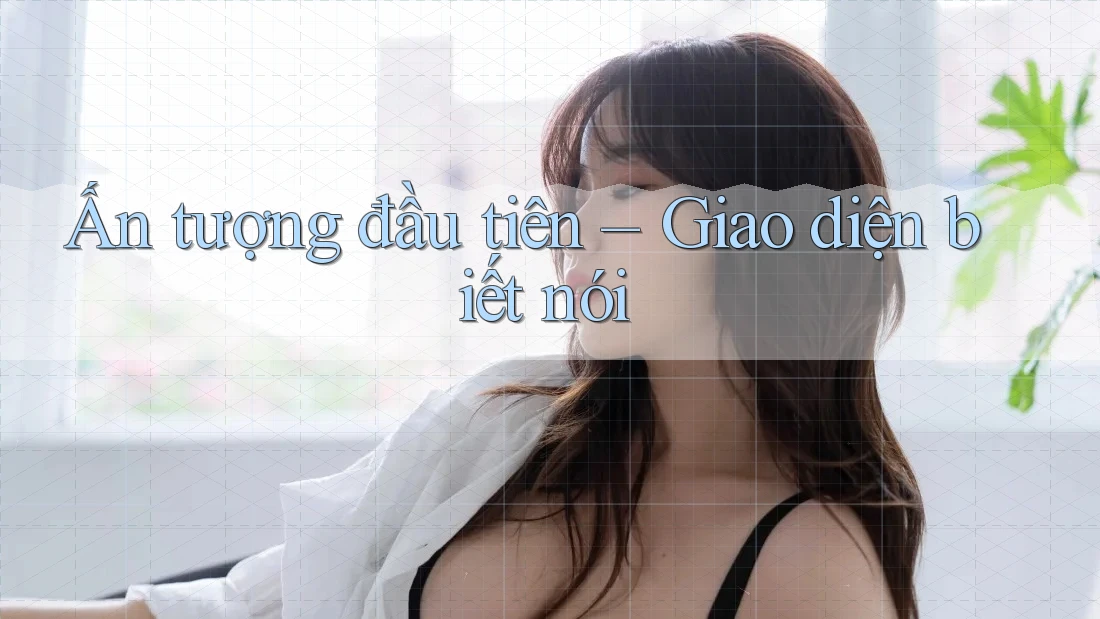 Ấn tượng đầu tiên – Giao diện biết nói