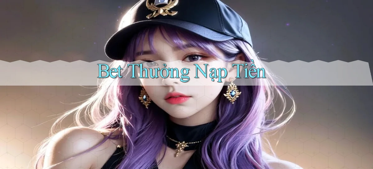 bet Thưởng nạp tiền