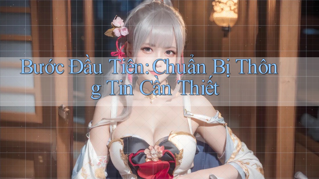 Bước Đầu Tiên: Chuẩn Bị Thông Tin Cần Thiết