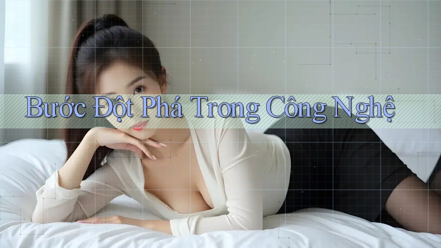 Bước Đột Phá Trong Công Nghệ