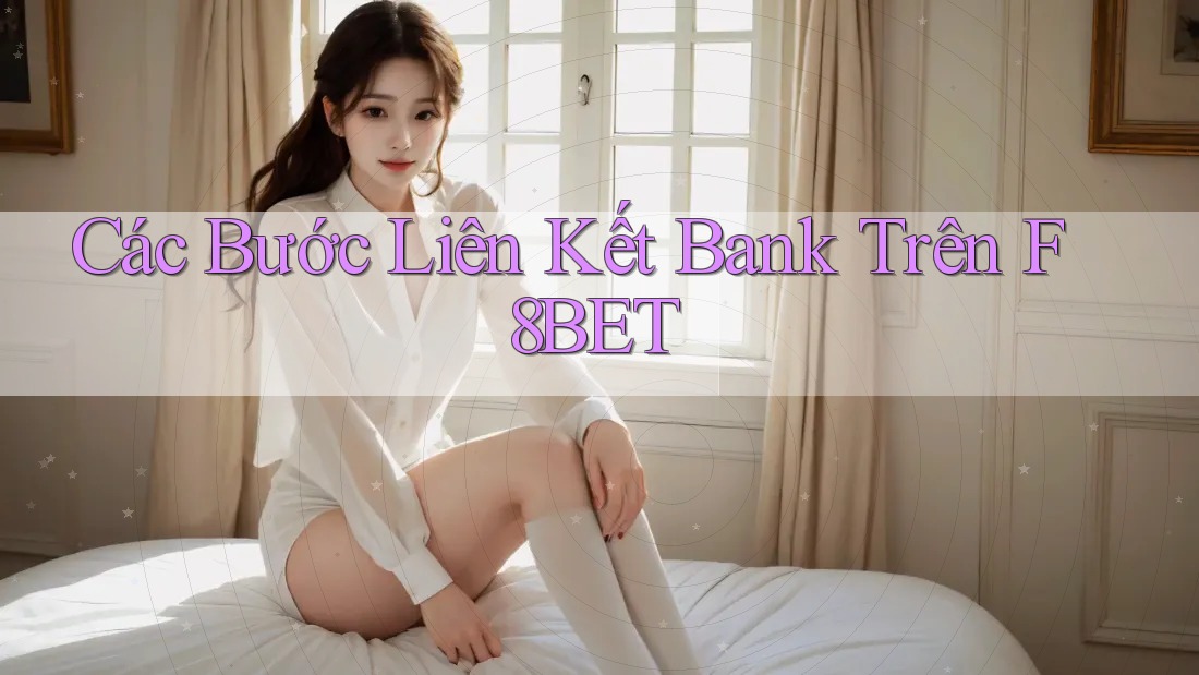 Các Bước Liên Kết Bank Trên F8BET