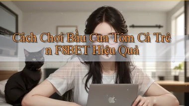 cách chơi bầu cua tôm cá trên f8bet hiệu quả