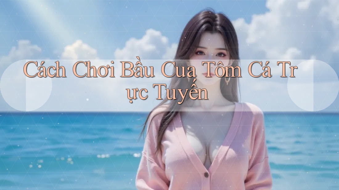 Cách Chơi Bầu Cua Tôm Cá Trực Tuyến Cách Chơi Bầu Cua Tôm Cá Trực Tuyến