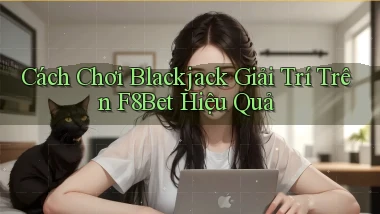 cách chơi blackjack giải trí trên f8bet hiệu quả