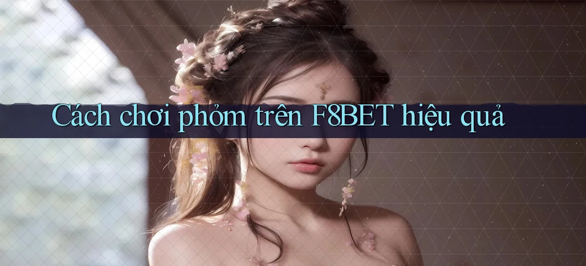 cách chơi phỏm trên f8bet hiệu quả