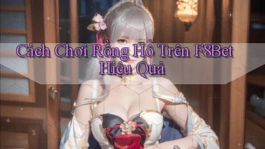 cách chơi rồng hổ trên f8bet hiệu quả