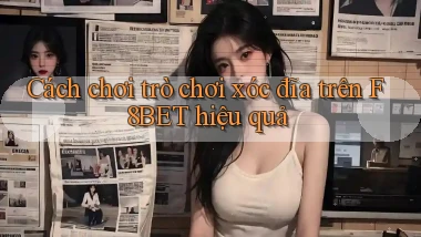 cách chơi trò chơi xóc đĩa trên f8bet hiệu quả