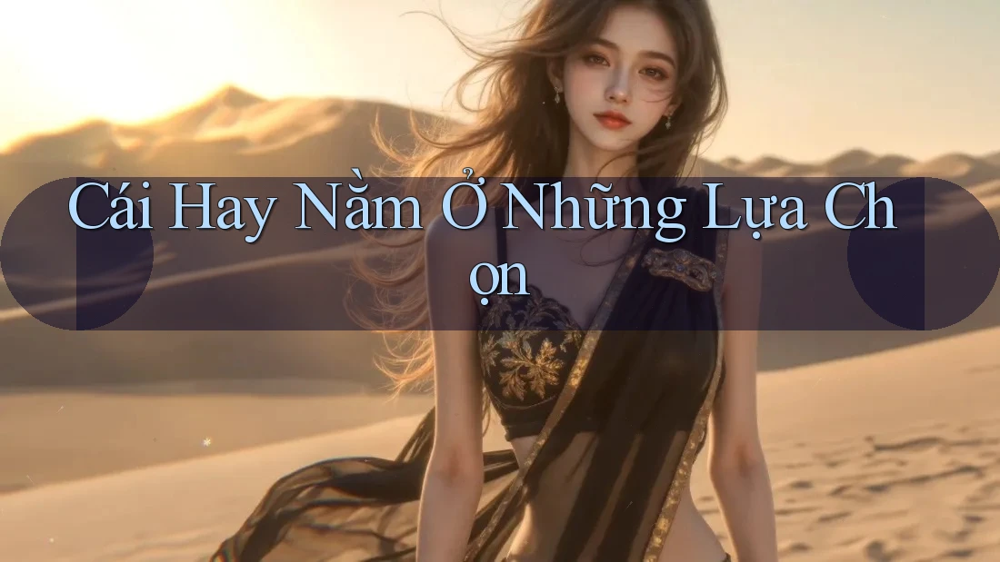 Cái Hay Nằm Ở Những Lựa Chọn