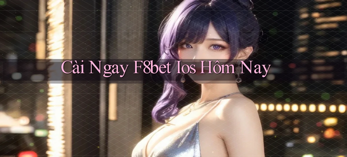 cài ngay f8bet ios hôm nay