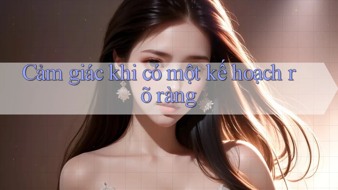 Cảm giác khi có một kế hoạch rõ ràng