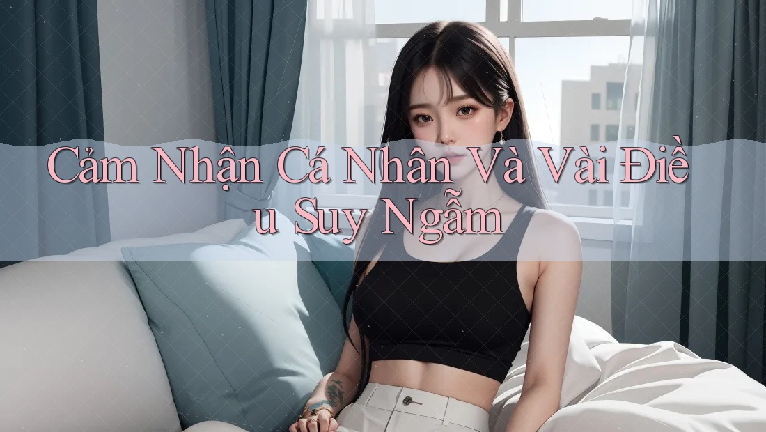 Cảm Nhận Cá Nhân Và Vài Điều Suy Ngẫm