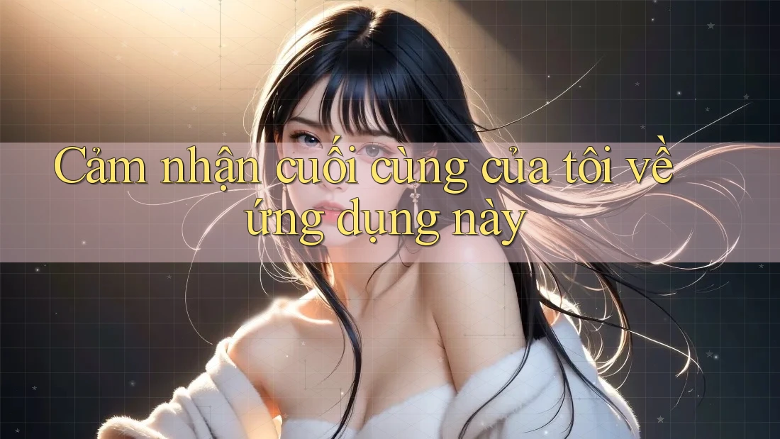 Cảm nhận cuối cùng của tôi về ứng dụng này