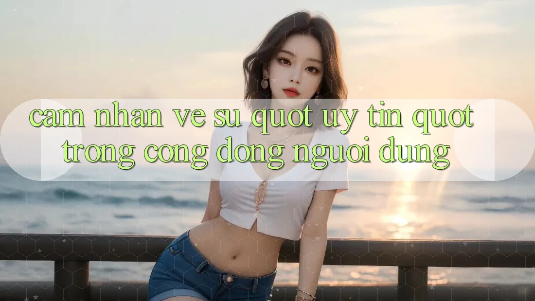 Cảm Nhận Về Sự " Uy Tín" Trong Cộng Đồng Người Dùng