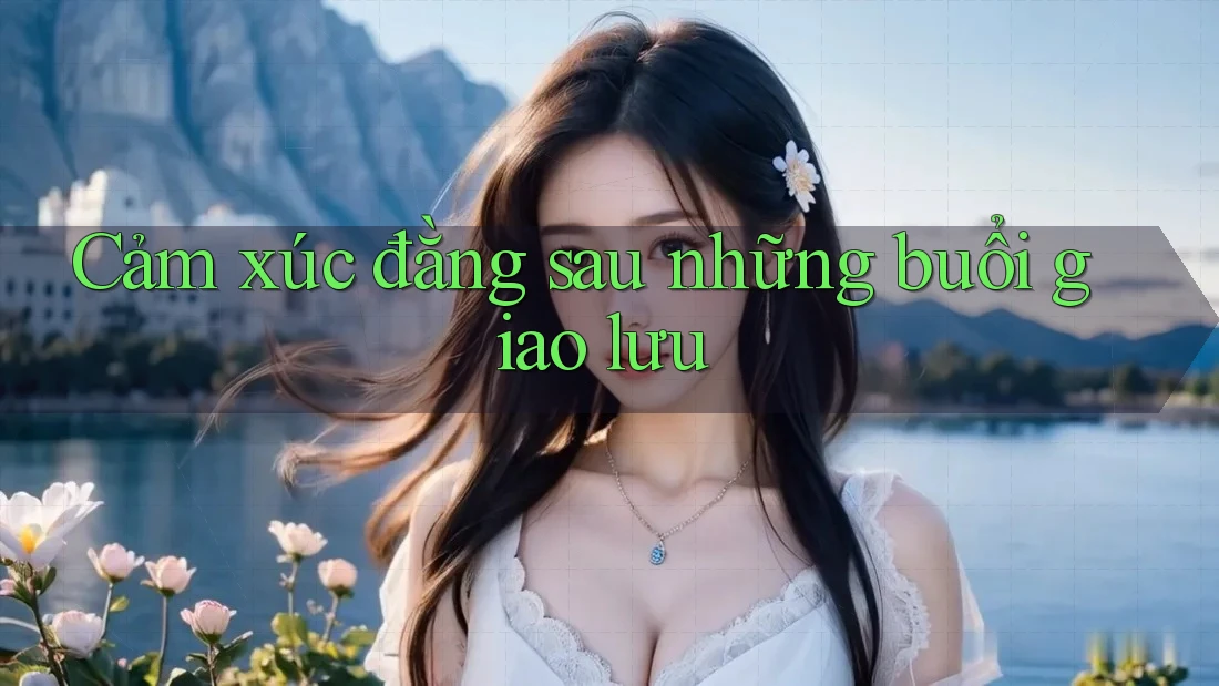 Cảm xúc đằng sau những buổi giao lưu
