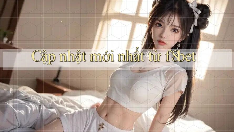 Cập nhật mới nhất từ f8bet