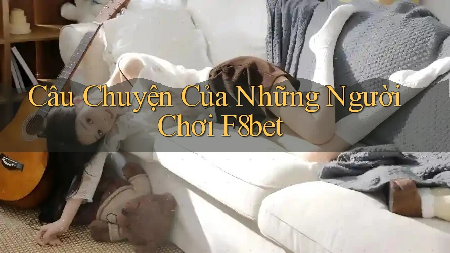 Câu Chuyện Của Những Người Chơi F8bet